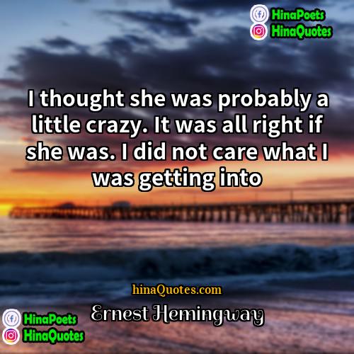 Ernest Hemingway Quotes | I thought she was probably a little